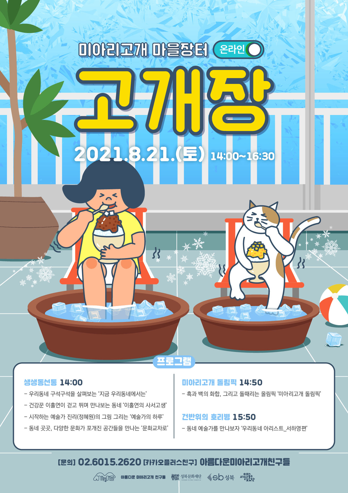 미아리고개 마을장터 (온라인 ○ 교개 2021.8.21.(토) 14:00~15:30 프로그램 생생동선통 14:00 미아리고개 돌림픽 14:50 - 우리동네 구석구석을 살펴보는 지금 우리동네에서는 - 흑과 백의 화합, 그리고 돌때리는 올림픽 '미아리고개 돌림픽' - 건강꾼 이홀연이 걷고 뛰며 만나보는 동네 '이홀연의 사서고생' - 시작하는 예술가 진리(정혜원)의 그림 그리는 '예술가의 하루' || 건반위의 호리병 15:50 - 동네 곳곳, 다양한 문화가 포개진 공간들을 만나는 '문화교차로 | - 동네 예술가를 만나보자 '우리동네 아리스트 서하영편' [문의] 02.6015.2620 카카오플러스친구] 아름다운미아리고개친구를 OM을 아름다운 미아리고개 친구를 활성북문화재단 Sb 성북