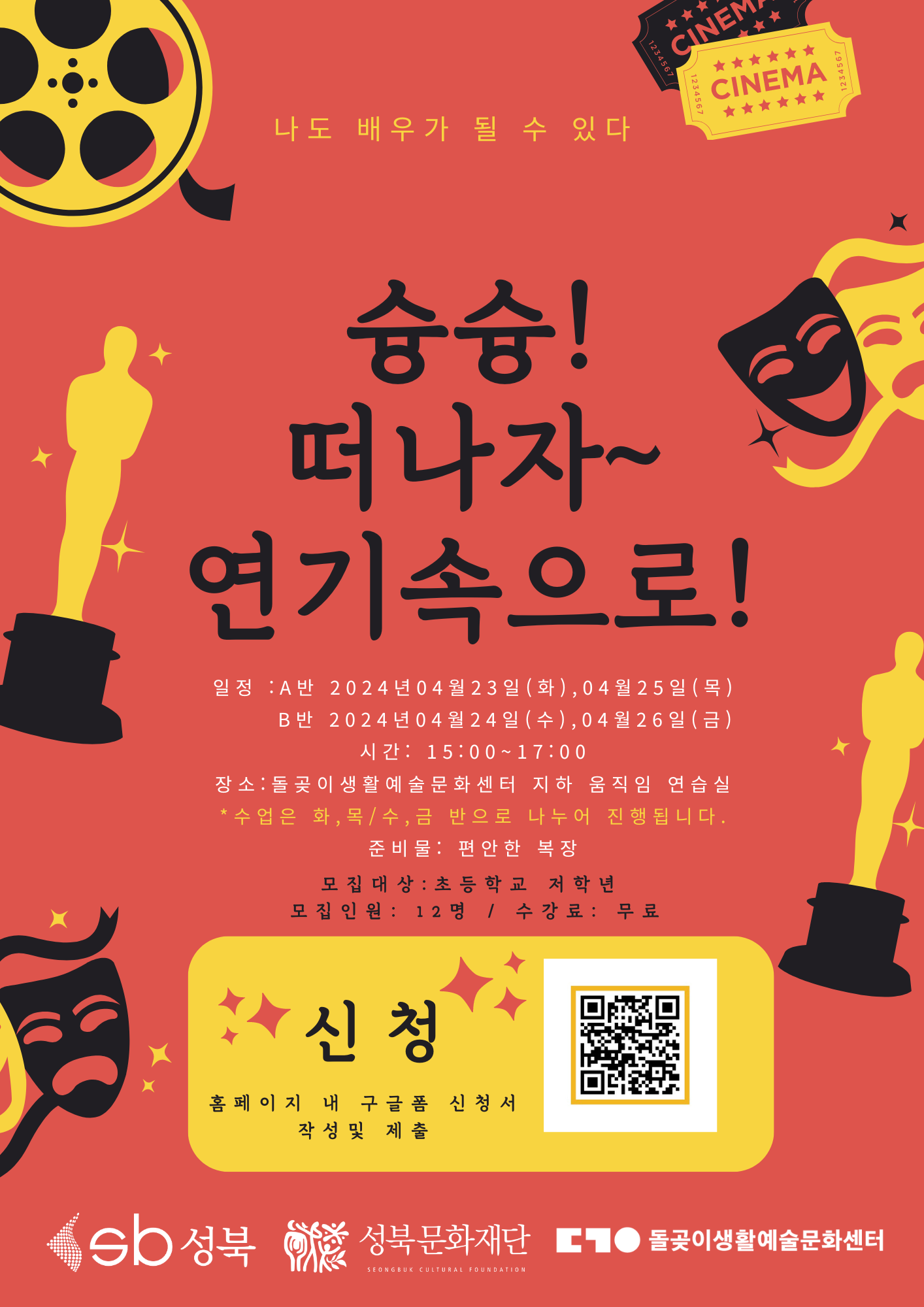 나도 배우가 될 수 있다 CINEM *7234567 슝슝! 떠나자~ 연기속으로! 일정: A반 2024년 04월 23일(화), 04월 25일(목) B반 2024년 04월 24일(수), 04월26일(금) 시간: 15:00~17:00 장소: 돌곶이생활예술문화센터 지하 움직임 연습실 *수업은 화,목/수,금 반으로 나누어 진행됩니다. 준비물: 편안한 복장 모집대상 : 초등학교 저학년 모집인원: 12명 / 수강료: 무료 신청 홈페이지 내 구글폼 신청서 작성 및 제출 CINEMA sb성북 성북문화재단  돌곶이생활예술문화센터